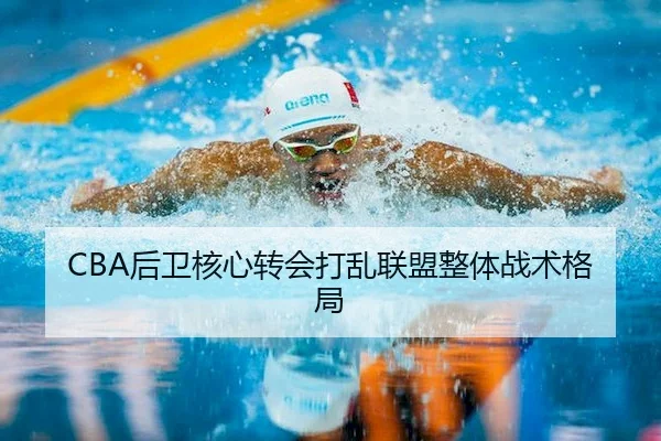 CBA后卫核心转会打乱联盟整体战术格局